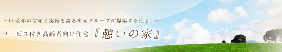 ～50余年の信頼と実績を誇る梅元グループが提案する住まい～ サービス付き高齢者向け住宅「憩いの家」